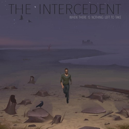 The Intercedent - When There Is Nothing Left to Take (2017) Album Info