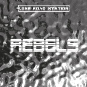 Lone Road Station  Rebels (2017) Album Info