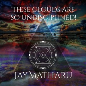 Jay Matharu  These Clouds Are So Undisciplined! (2017) Album Info