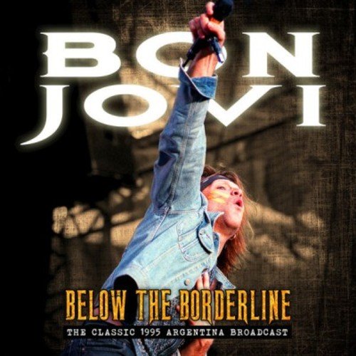 Bon Jovi - Below The Borderline (The Classic 1995 Argentina Broadcast) (2018) Album Info